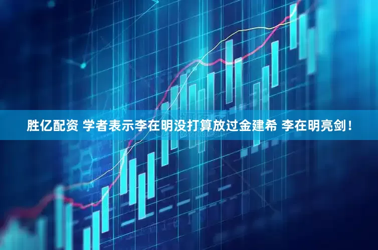 胜亿配资 学者表示李在明没打算放过金建希 李在明亮剑！
