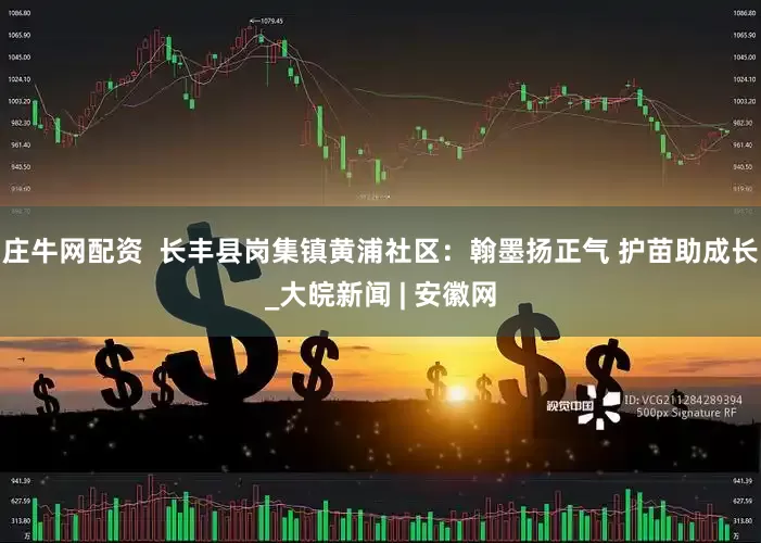 庄牛网配资  长丰县岗集镇黄浦社区：翰墨扬正气 护苗助成长_大皖新闻 | 安徽网