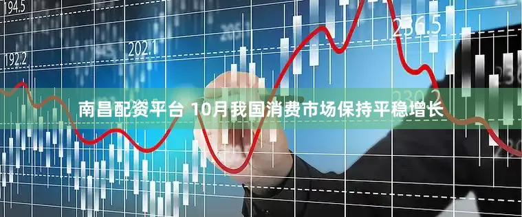 南昌配资平台 10月我国消费市场保持平稳增长