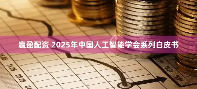 赢盈配资 2025年中国人工智能学会系列白皮书
